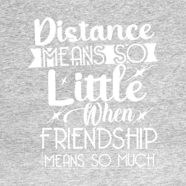 Distance means so little, when friendship means so much. by omnia34